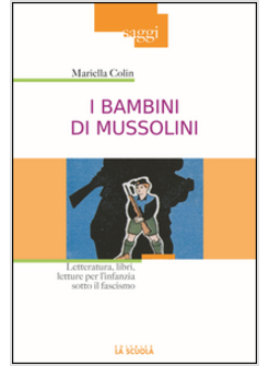 BAMBINI DI MUSSOLINI. LETTERATURA, LIBRI, LETTURE PER L'INFANZIA SOTTO IL FASCIS