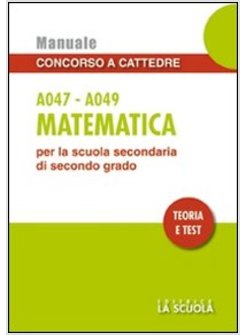 MATEMATICA A047-A049. MANUALE CONCORSO A CATTEDRE PER LA SCUOLA SECONDARIA DI SE