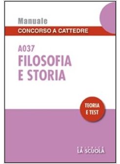 FILOSOFIA E STORIA A037. MANUALE CONCORSO A CATTEDRE. TEORIA E TEST