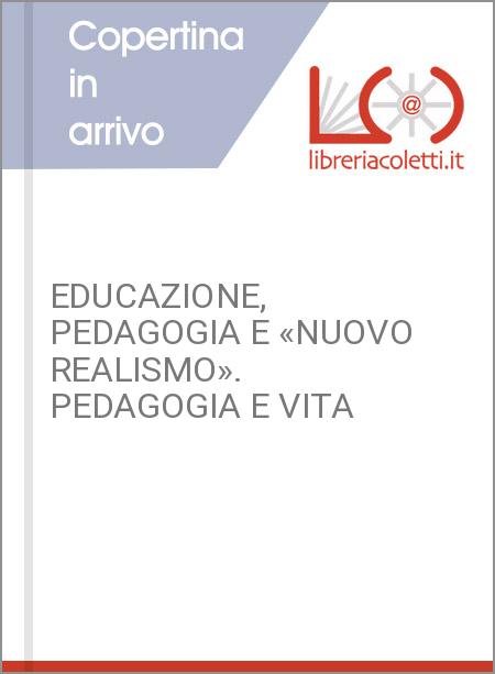 EDUCAZIONE, PEDAGOGIA E «NUOVO REALISMO». PEDAGOGIA E VITA