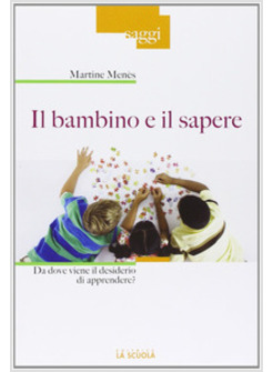 BAMBINO E IL SAPERE. DA DOVE VIENE IL DESIDERIO DI APPRENDERE? (IL)