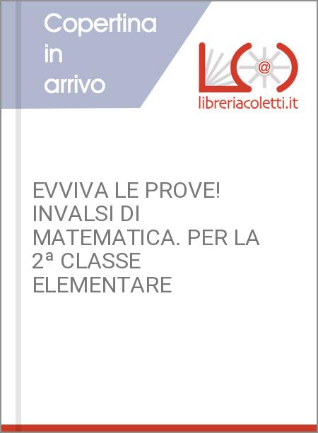 EVVIVA LE PROVE! INVALSI DI MATEMATICA. PER LA 2ª CLASSE ELEMENTARE