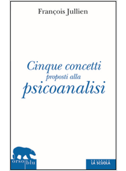 CINQUE CONCETTI PROPOSTI ALLA PSICOANALISI