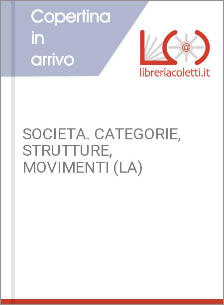 SOCIETA. CATEGORIE, STRUTTURE, MOVIMENTI (LA)