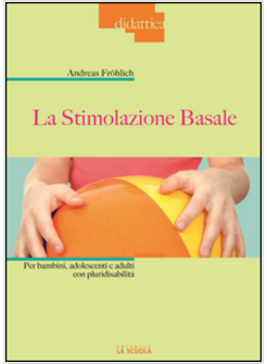 STIMOLAZIONE BASALE. PER BAMBINI, ADOLESCENTI E ADULTI CON PLURIDISABILITA' (LA)