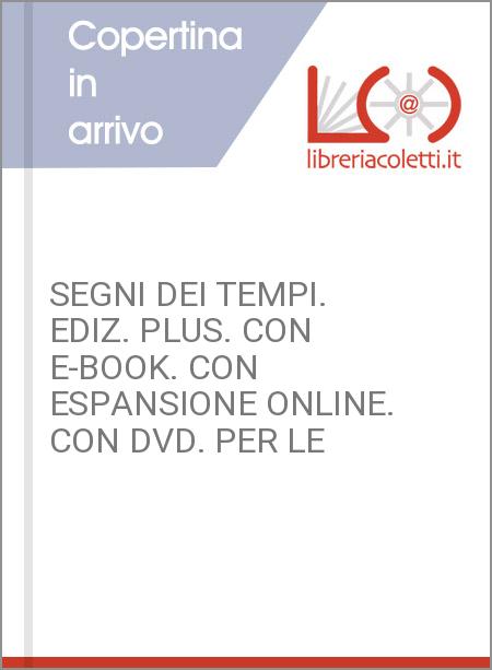 SEGNI DEI TEMPI. EDIZ. PLUS. CON E-BOOK. CON ESPANSIONE ONLINE. CON DVD. PER LE 