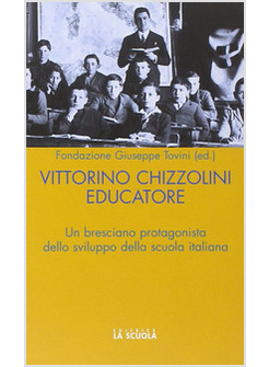 VITTORINI CHIZZOLINI EDUCATORE. UN BRESCIANO PROTAGONISTA DELLO SVILUPPO DELLA S