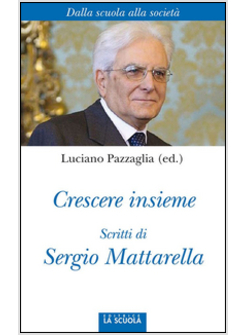 CRESCERE INSIEME. SCRITTI DI SERGIO MATTARELLA