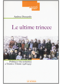 ULTIME TRINCEE. POLITICA E VITA SCOLASTICA A TRENTO E TRIESTE (1918-1923) (LE)