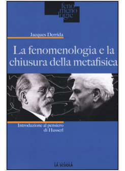 FENOMENOLOGIA E LA CHIUSURA DELLA METAFISICA. INTRODUZIONE AL PENSIERO DI HUSSER