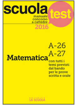 MANUALE CONCORSO A CATTEDRE 2016. MATEMATICA A-26, A-27