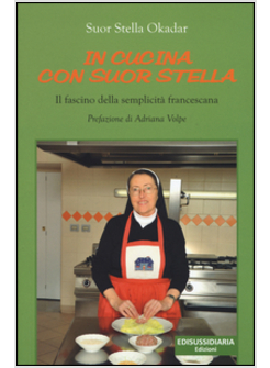 IN CUCINA CON SUOR STELLA. IL FASCINO DELLA SEMPLICITA' FRANCESCANA