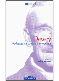 DEWEY. PEDAGOGIA, SCUOLA E DEMOCRAZIA