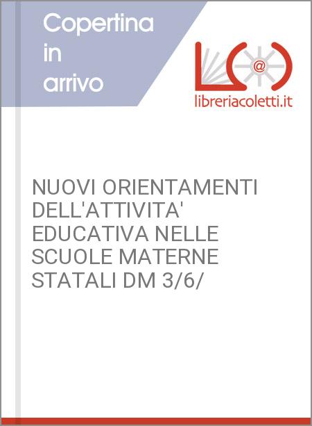 NUOVI ORIENTAMENTI DELL'ATTIVITA' EDUCATIVA NELLE SCUOLE MATERNE STATALI DM 3/6/