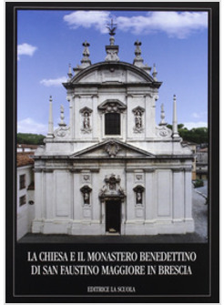 CHIESA E IL MONASTERO BENEDETTINO DI SAN FAUSTINO MAGGIORE IN BRESCIA (LA)