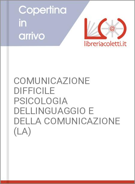 COMUNICAZIONE DIFFICILE PSICOLOGIA DELLINGUAGGIO E DELLA COMUNICAZIONE (LA)