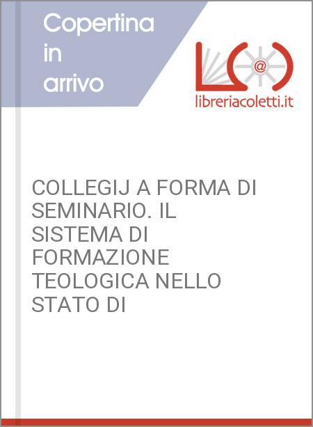 COLLEGIJ A FORMA DI SEMINARIO. IL SISTEMA DI FORMAZIONE TEOLOGICA NELLO STATO DI