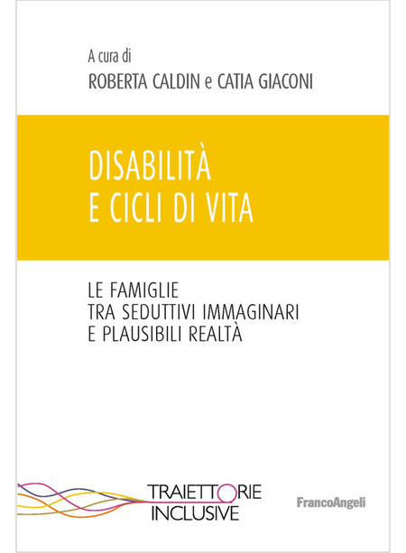 DISABILITA' E CICLI DI VITA. LE FAMIGLIE TRA SEDUTTIVI IMMAGINARI E PLAUSIBILI R