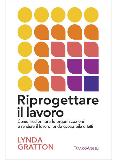 RIPROGETTARE IL LAVORO. COME TRASFORMARE LE ORGANIZZAZIONI E RENDERE IL LAVORO I