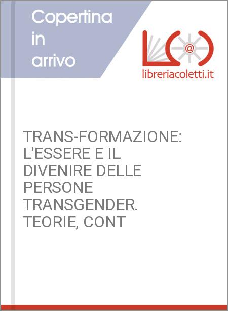 TRANS-FORMAZIONE: L'ESSERE E IL DIVENIRE DELLE PERSONE TRANSGENDER. TEORIE, CONT