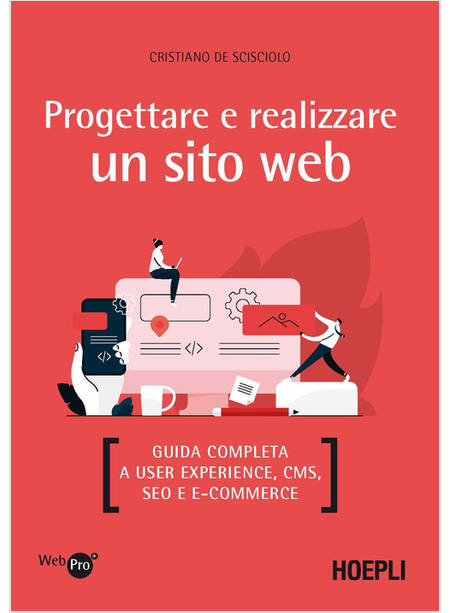 PROGETTARE E REALIZZARE UN SITO WEB. GUIDA COMPLETA A USER EXPERIENCE, CMS, SEO 