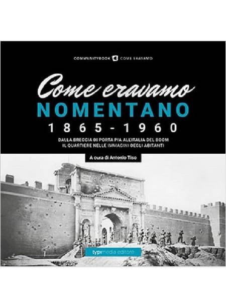 COME ERAVAMO NOMENTANO 1865-1960. EDIZIONE ILLUSTRATA