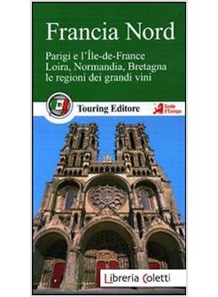 FRANCIA NORD. PARIGI E L'ILE-DE-FRANCE, LOIRA, NORMANDIA, BRETAGNA, LE REGIONI