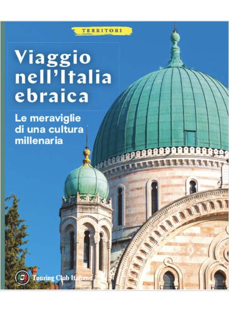 VIAGGIO NELL'ITALIA EBRAICA LE MERAVIGLIE DI UNA CULTURA MILLENARIA