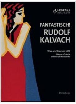 FANTASTICH! RUDOLF KALVACH. VIENNA E TRIESTE ATTORNO AL NOVECENTO. CATALOGO DELL