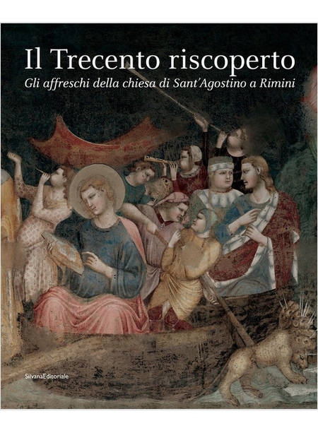 TRECENTO RISCOPERTO. GLI AFFRESCHI DELLA CHIESA DI SANT'AGOSTINO A RIMINI. EDIZ.