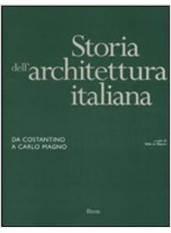 STORIA DELL'ARCHITETTURA ITALIANA - DA COSTANTINO A CARLO MAGNO