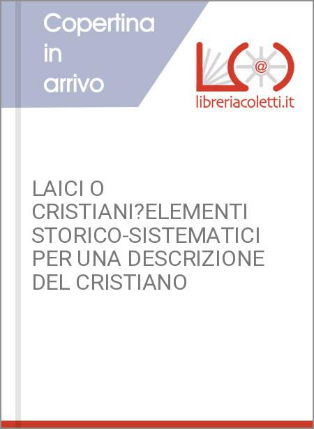 LAICI O CRISTIANI?ELEMENTI STORICO-SISTEMATICI PER UNA DESCRIZIONE DEL CRISTIANO