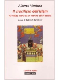 CROCIFISSO DELL'ISLAM AL-HALLAJ STORIA DI UN MISTICO DEL IX SECOLO (IL)