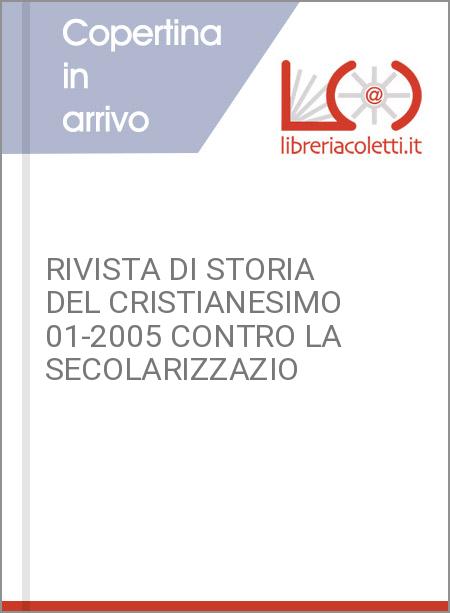 RIVISTA DI STORIA DEL CRISTIANESIMO 01-2005 CONTRO LA SECOLARIZZAZIO