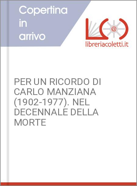 PER UN RICORDO DI CARLO MANZIANA (1902-1977). NEL DECENNALE DELLA MORTE