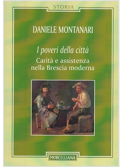 I POVERI E LA CITTA'. CARITA' E ASSISTENZA NELLA BRESCIA MODERNA