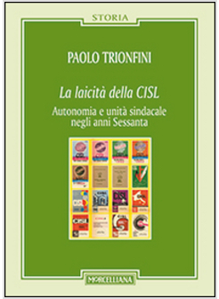 LAICITA' DELLA CISL. AUTONOMIA E UNITA' SINDACALE NEGLI ANNI SESSANTA (LA)