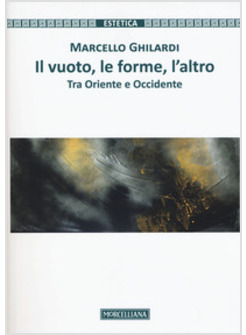 VUOTO, LE FORME, L'ALTRO. TRA ORIENTE E OCCIDENTE (IL)