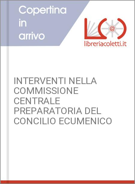 INTERVENTI NELLA COMMISSIONE CENTRALE PREPARATORIA DEL CONCILIO ECUMENICO