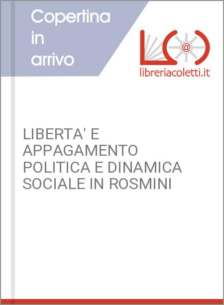 LIBERTA' E APPAGAMENTO POLITICA E DINAMICA SOCIALE IN ROSMINI