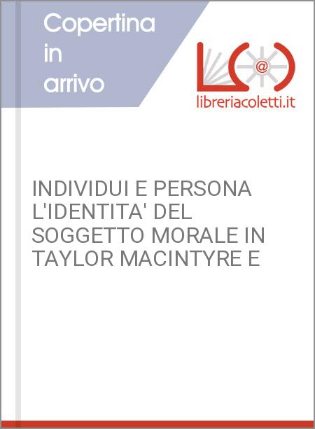 INDIVIDUI E PERSONA L'IDENTITA' DEL SOGGETTO MORALE IN TAYLOR MACINTYRE E