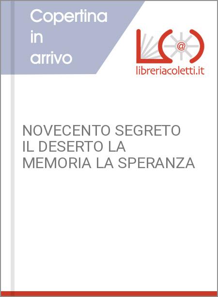 NOVECENTO SEGRETO IL DESERTO LA MEMORIA LA SPERANZA