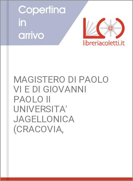 MAGISTERO DI PAOLO VI E DI GIOVANNI PAOLO II UNIVERSITA' JAGELLONICA (CRACOVIA,