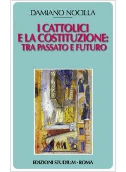 CATTOLICI E LA COSTITUZIONE TRA PASSATO E FUTURO (I)