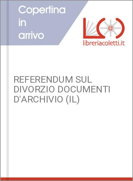 REFERENDUM SUL DIVORZIO DOCUMENTI D'ARCHIVIO (IL)