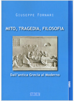 MITO, TRAGEDIA, FILOSOFIA. DALL'ANT. GRECIA AL MODERNO