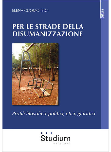 LE STRADE DELLA DISUMANIZZAZIONE. PROFILI FILOSOFICO-POLITICI, ETICI, GIURIDICI 