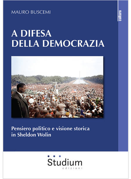 A DIFESA DELLA DEMOCRAZIA. PENSIERO POLITICO E VISIONE STORICA IN SHELDON WOLIN