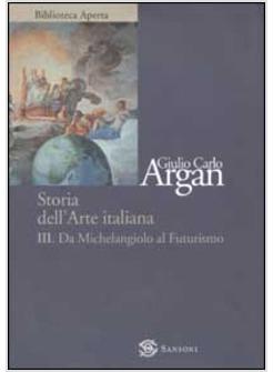 STORIA DELL'ARTE ITALIANA VOL 3 DA MICHELANGELO AL FUTURISMO