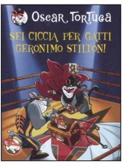 SEI CICCIA PER GATTI GERONIMO STILTON